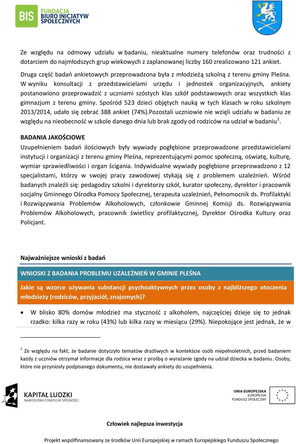 W wyniku konsultacji z przedstawicielami urzędu i jednostek organizacyjnych, ankiety postanowiono przeprowadzić z uczniami szóstych klas szkół podstawowych oraz wszystkich klas gimnazjum z terenu