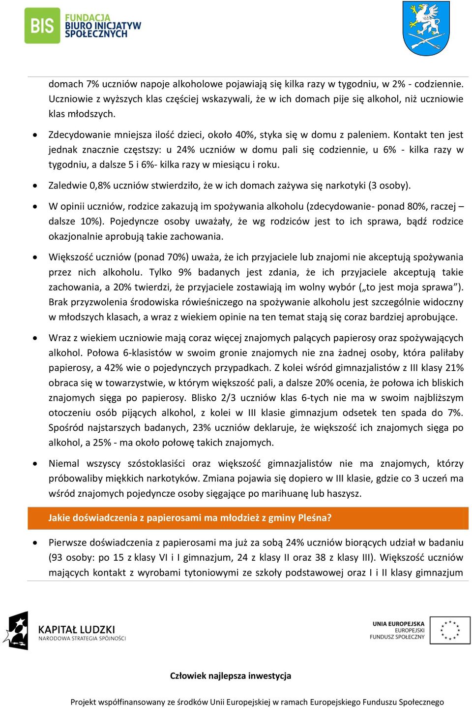 Kontakt ten jest jednak znacznie częstszy: u 24% uczniów w domu pali się codziennie, u 6% - kilka razy w tygodniu, a dalsze 5 i 6%- kilka razy w miesiącu i roku.