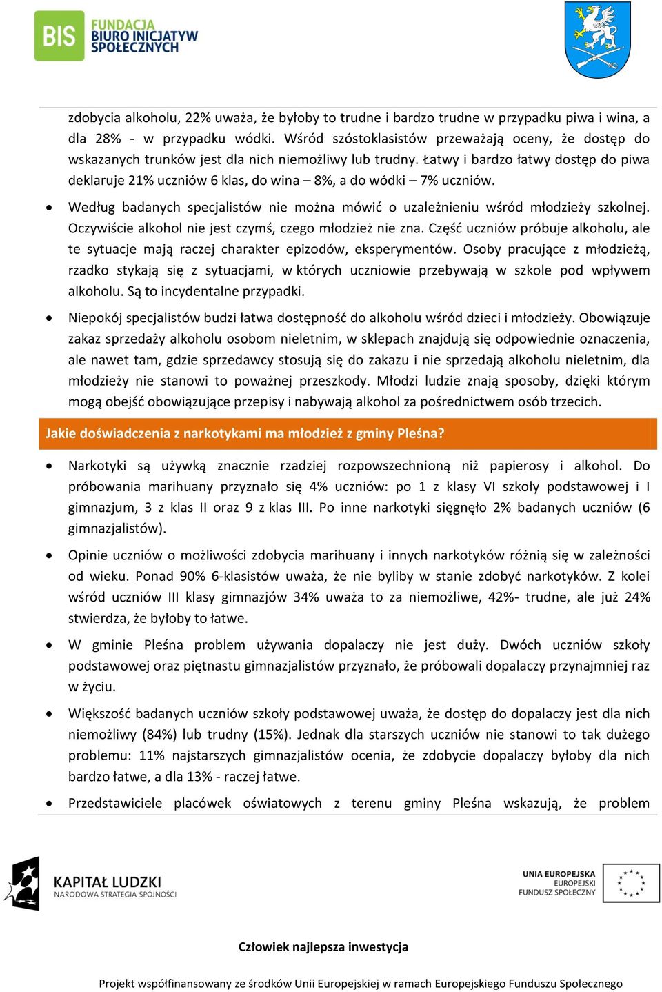 Łatwy i bardzo łatwy dostęp do piwa deklaruje 21% uczniów 6 klas, do wina 8%, a do wódki 7% uczniów. Według badanych specjalistów nie można mówić o uzależnieniu wśród młodzieży szkolnej.