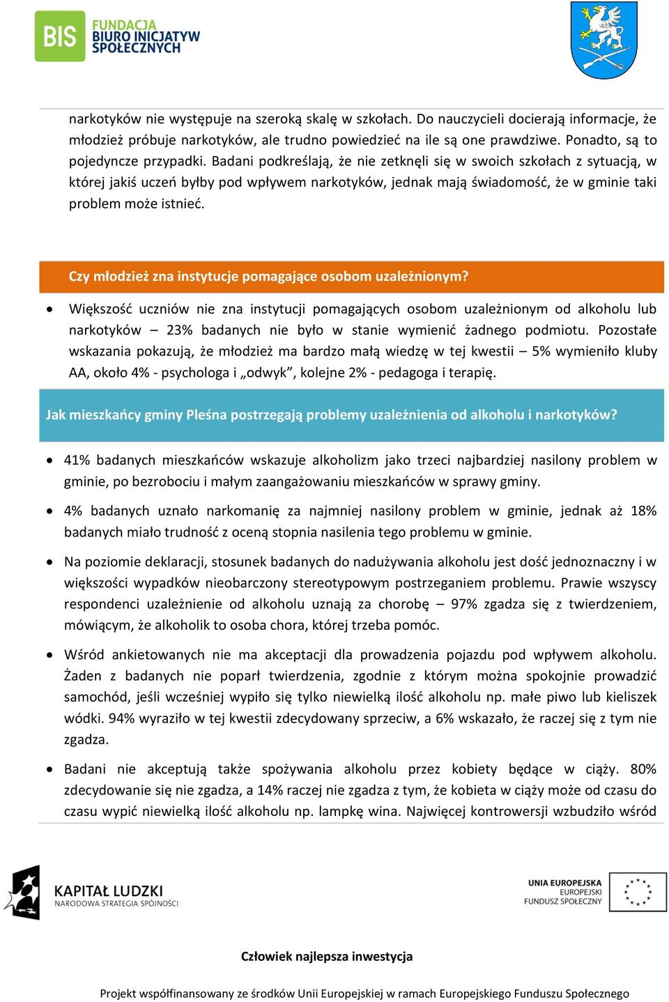 Badani podkreślają, że nie zetknęli się w swoich szkołach z sytuacją, w której jakiś uczeń byłby pod wpływem narkotyków, jednak mają świadomość, że w gminie taki problem może istnieć.