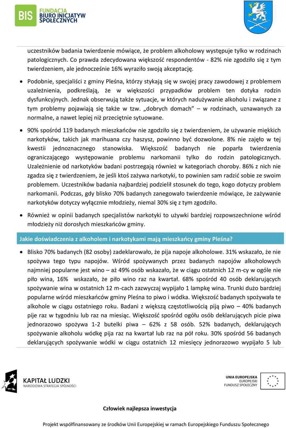 Podobnie, specjaliści z gminy Pleśna, którzy stykają się w swojej pracy zawodowej z problemem uzależnienia, podkreślają, że w większości przypadków problem ten dotyka rodzin dysfunkcyjnych.