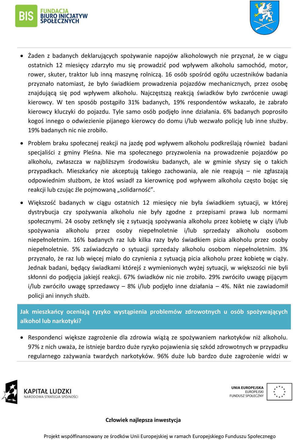 Najczęstszą reakcją świadków było zwrócenie uwagi kierowcy. W ten sposób postąpiło 31% badanych, 19% respondentów wskazało, że zabrało kierowcy kluczyki do pojazdu.