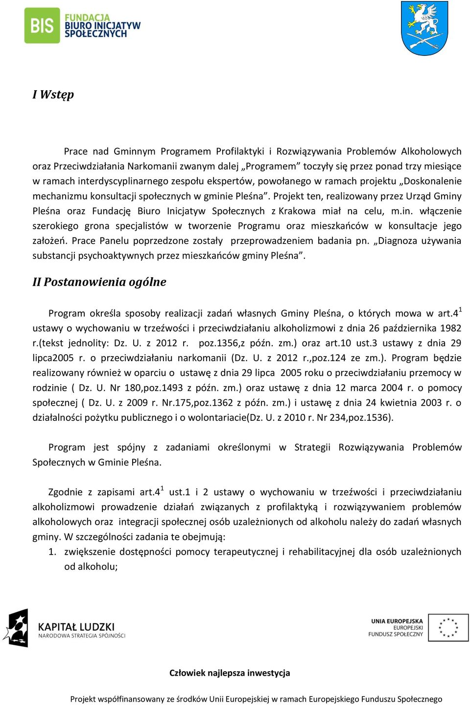 Projekt ten, realizowany przez Urząd Gminy Pleśna oraz Fundację Biuro Inicjatyw Społecznych z Krakowa miał na celu, m.in. włączenie szerokiego grona specjalistów w tworzenie Programu oraz mieszkańców w konsultacje jego założeń.