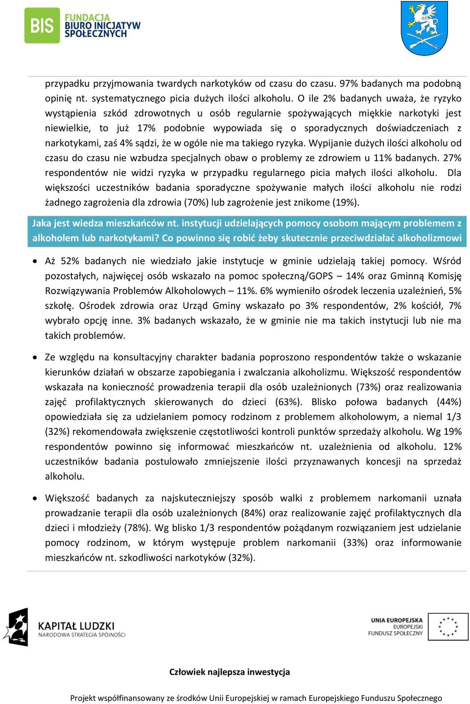 narkotykami, zaś 4% sądzi, że w ogóle nie ma takiego ryzyka. Wypijanie dużych ilości alkoholu od czasu do czasu nie wzbudza specjalnych obaw o problemy ze zdrowiem u 11% badanych.