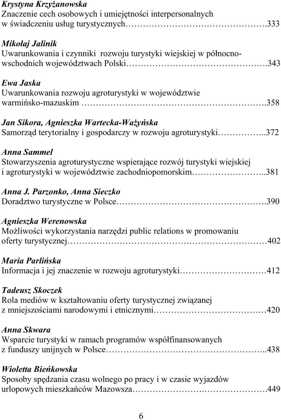 358 Jan Sikora, Agnieszka Wartecka-Wa y ska Samorz d terytorialny i gospodarczy w rozwoju agroturystyki.