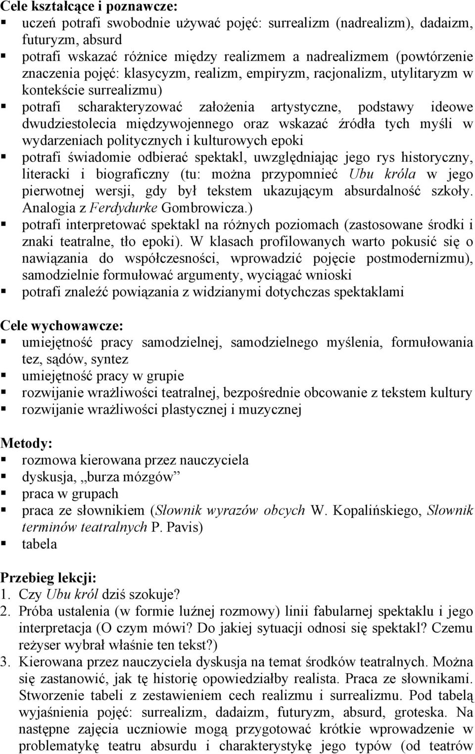 źródła tych myśli w wydarzeniach politycznych i kulturowych epoki potrafi świadomie odbierać spektakl, uwzględniając jego rys historyczny, literacki i biograficzny (tu: można przypomnieć Ubu króla w