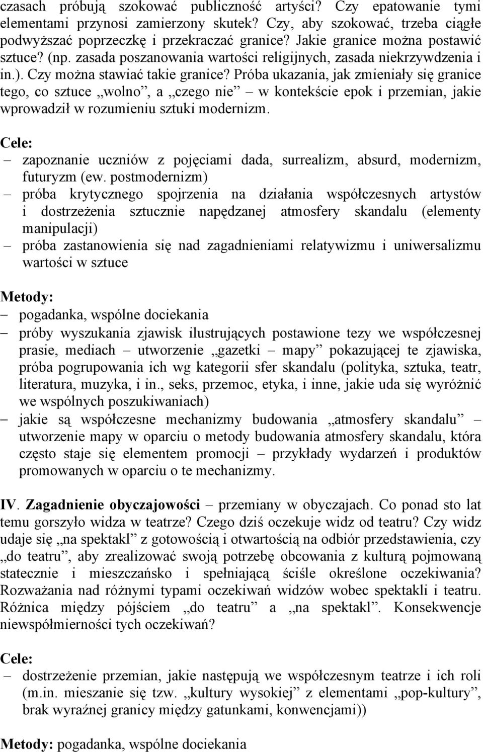 Próba ukazania, jak zmieniały się granice tego, co sztuce wolno, a czego nie w kontekście epok i przemian, jakie wprowadził w rozumieniu sztuki modernizm.