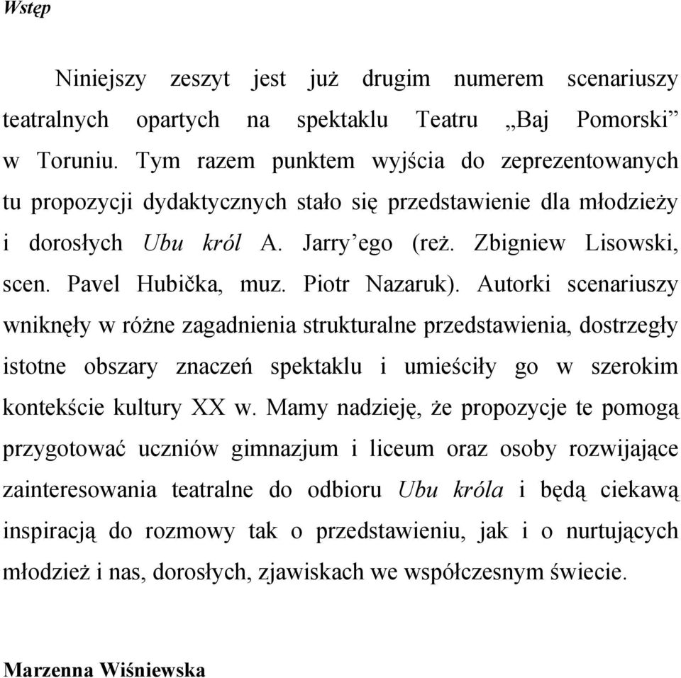 Piotr Nazaruk). Autorki scenariuszy wniknęły w różne zagadnienia strukturalne przedstawienia, dostrzegły istotne obszary znaczeń spektaklu i umieściły go w szerokim kontekście kultury XX w.