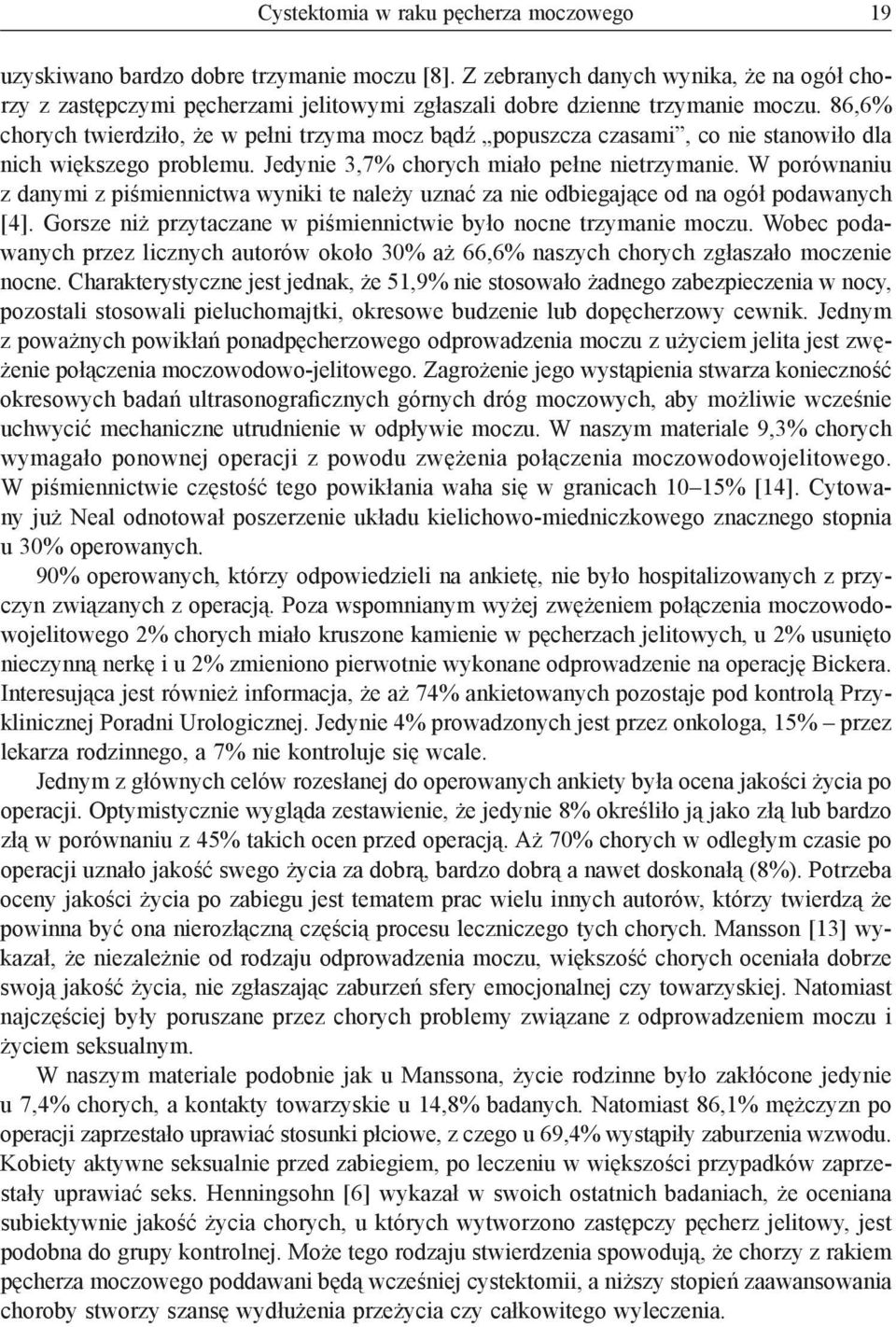 86,6% chorych twierdziło, że w pełni trzyma mocz bądź popuszcza czasami, co nie stanowiło dla nich większego problemu. Jedynie 3,7% chorych miało pełne nietrzymanie.