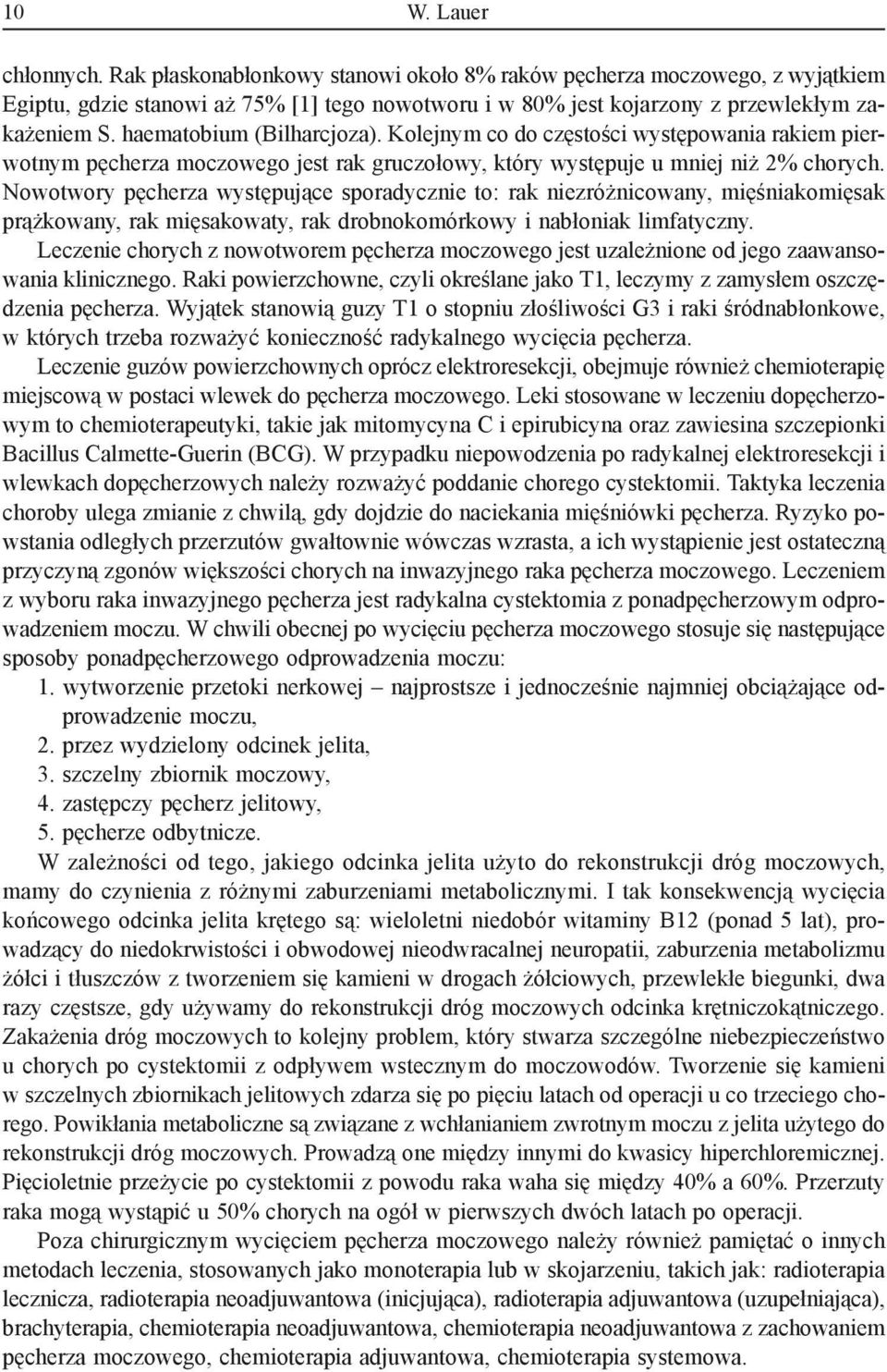 Nowotwory pęcherza występujące sporadycznie to: rak niezróżnicowany, mięśniakomięsak prążkowany, rak mięsakowaty, rak drobnokomórkowy i nabłoniak limfatyczny.