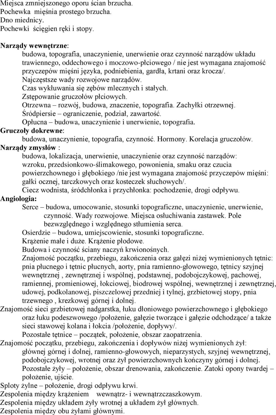 podniebienia, gardła, krtani oraz krocza/. Najczęstsze wady rozwojowe narządów. Czas wykłuwania się zębów mlecznych i stałych. Zstępowanie gruczołów płciowych.