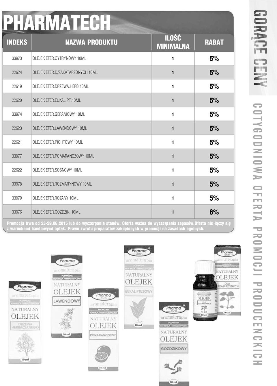 SOSNOWY 10ML 1 5% 33978 OLEJEK ETER.ROZMARYNOWY 10ML 1 5% 33979 OLEJEK ETER.ROZANY 10ML 1 5% 33976 OLEJEK ETER.GOZDZIK. 10ML 1 6% Promocja trwa od 23-29.06.2015 lub do wyczerpania stanów.