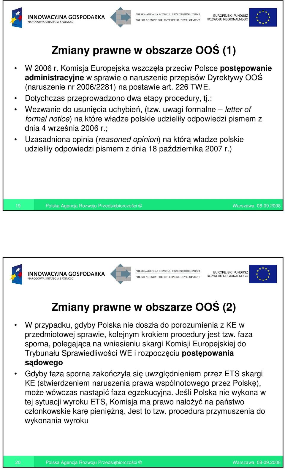 Dotychczas przeprowadzono dwa etapy procedury, tj.: Wezwanie do usunięcia uchybień, (tzw.