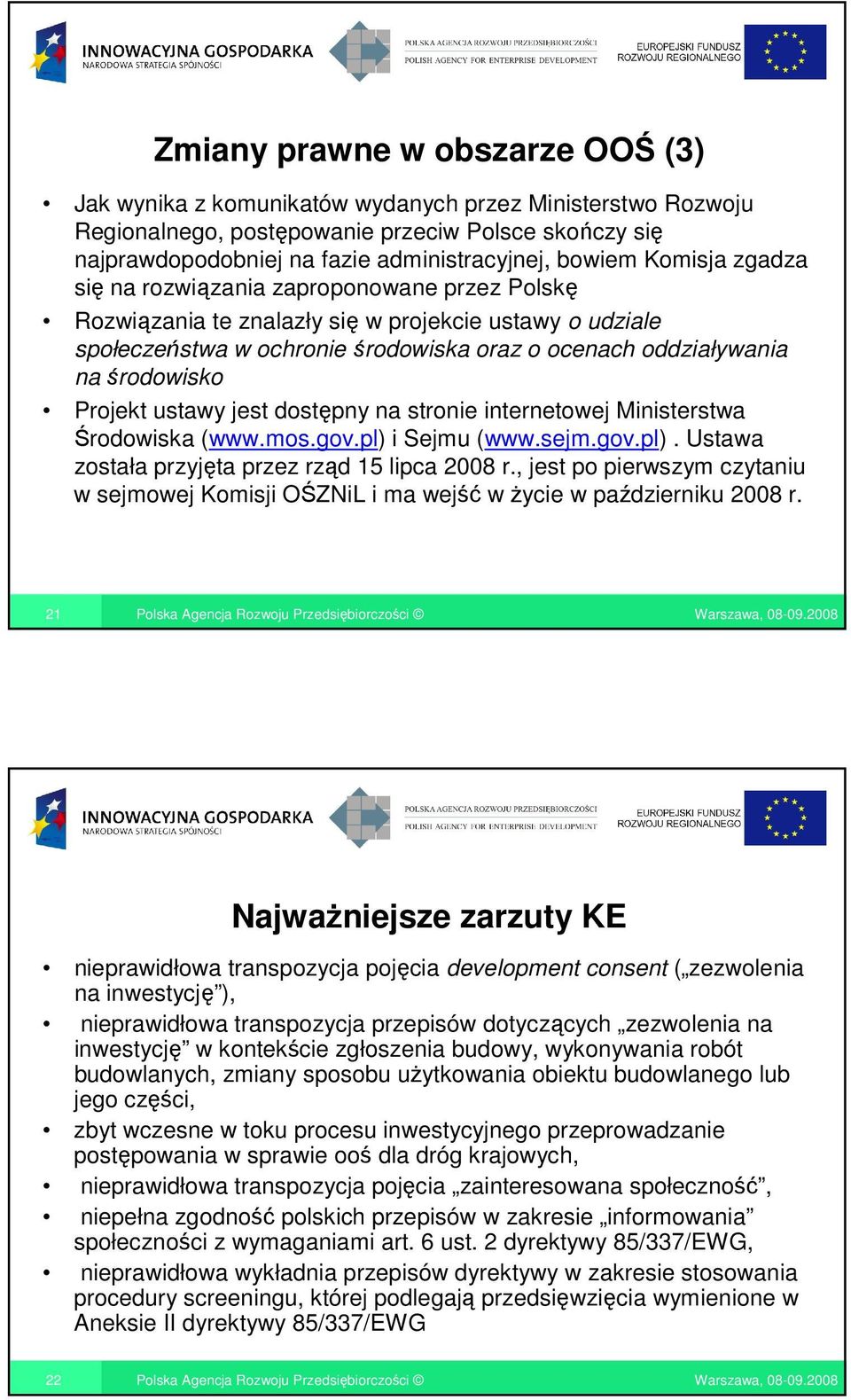 środowisko Projekt ustawy jest dostępny na stronie internetowej Ministerstwa Środowiska (www.mos.gov.pl) i Sejmu (www.sejm.gov.pl). Ustawa została przyjęta przez rząd 15 lipca 2008 r.