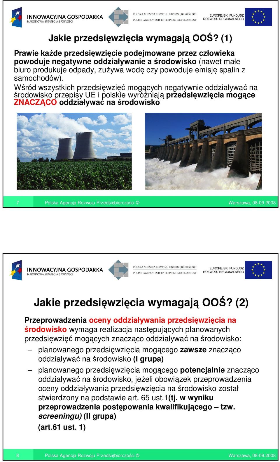 Wśród wszystkich przedsięwzięć mogących negatywnie oddziaływać na środowisko przepisy UE i polskie wyróŝniają przedsięwzięcia mogące ZNACZĄCO oddziaływać na środowisko 7  (2) Przeprowadzenia oceny