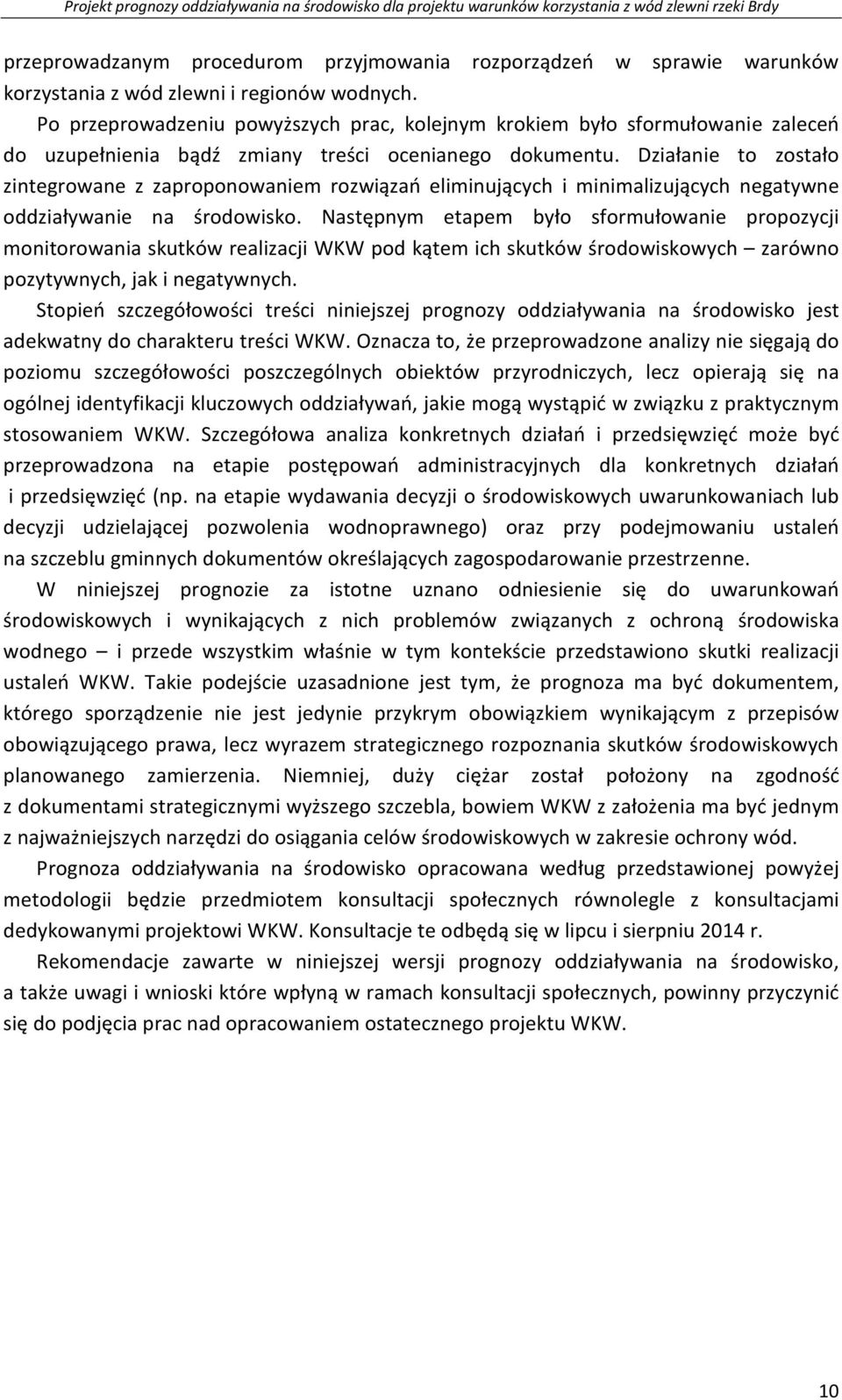 Działanie to zostało zintegrowane z zaproponowaniem rozwiązań eliminujących i minimalizujących negatywne oddziaływanie na środowisko.