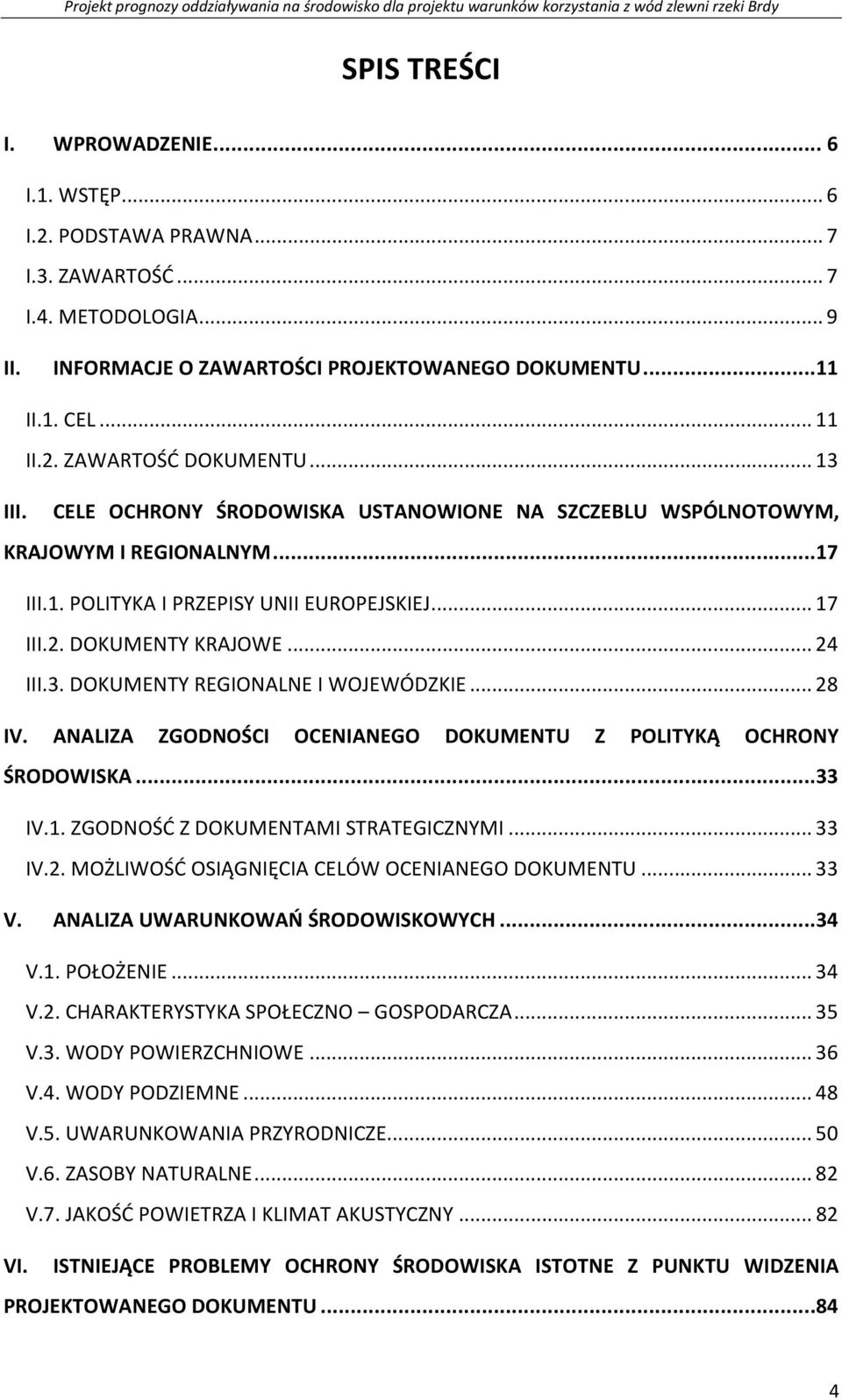 .. 28 IV. ANALIZA ZGODNOŚCI OCENIANEGO DOKUMENTU Z POLITYKĄ OCHRONY ŚRODOWISKA...33 IV.1. ZGODNOŚĆ Z DOKUMENTAMI STRATEGICZNYMI... 33 IV.2. MOŻLIWOŚĆ OSIĄGNIĘCIA CELÓW OCENIANEGO DOKUMENTU... 33 V.