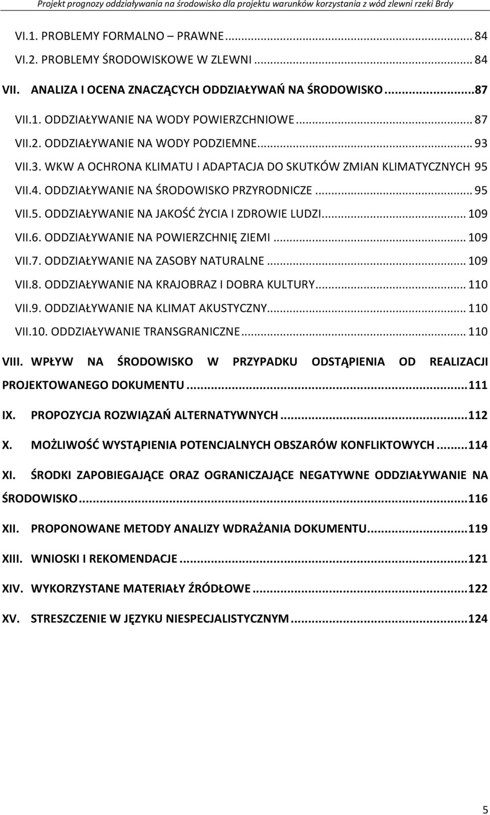 6. ODDZIAŁYWANIE NA POWIERZCHNIĘ ZIEMI... 109 VII.7. ODDZIAŁYWANIE NA ZASOBY NATURALNE... 109 VII.8. ODDZIAŁYWANIE NA KRAJOBRAZ I DOBRA KULTURY... 110 VII.9. ODDZIAŁYWANIE NA KLIMAT AKUSTYCZNY.