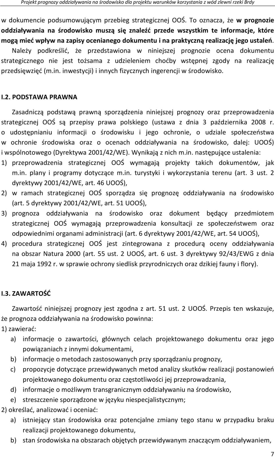 Należy podkreślić, że przedstawiona w niniejszej prognozie ocena dokumentu strategicznego nie jest tożsama z udzieleniem choćby wstępnej zgody na realizację przedsięwzięć (m.in. inwestycji) i innych fizycznych ingerencji w środowisko.