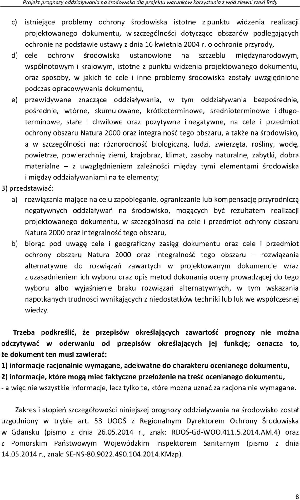 o ochronie przyrody, d) cele ochrony środowiska ustanowione na szczeblu międzynarodowym, wspólnotowym i krajowym, istotne z punktu widzenia projektowanego dokumentu, oraz sposoby, w jakich te cele i