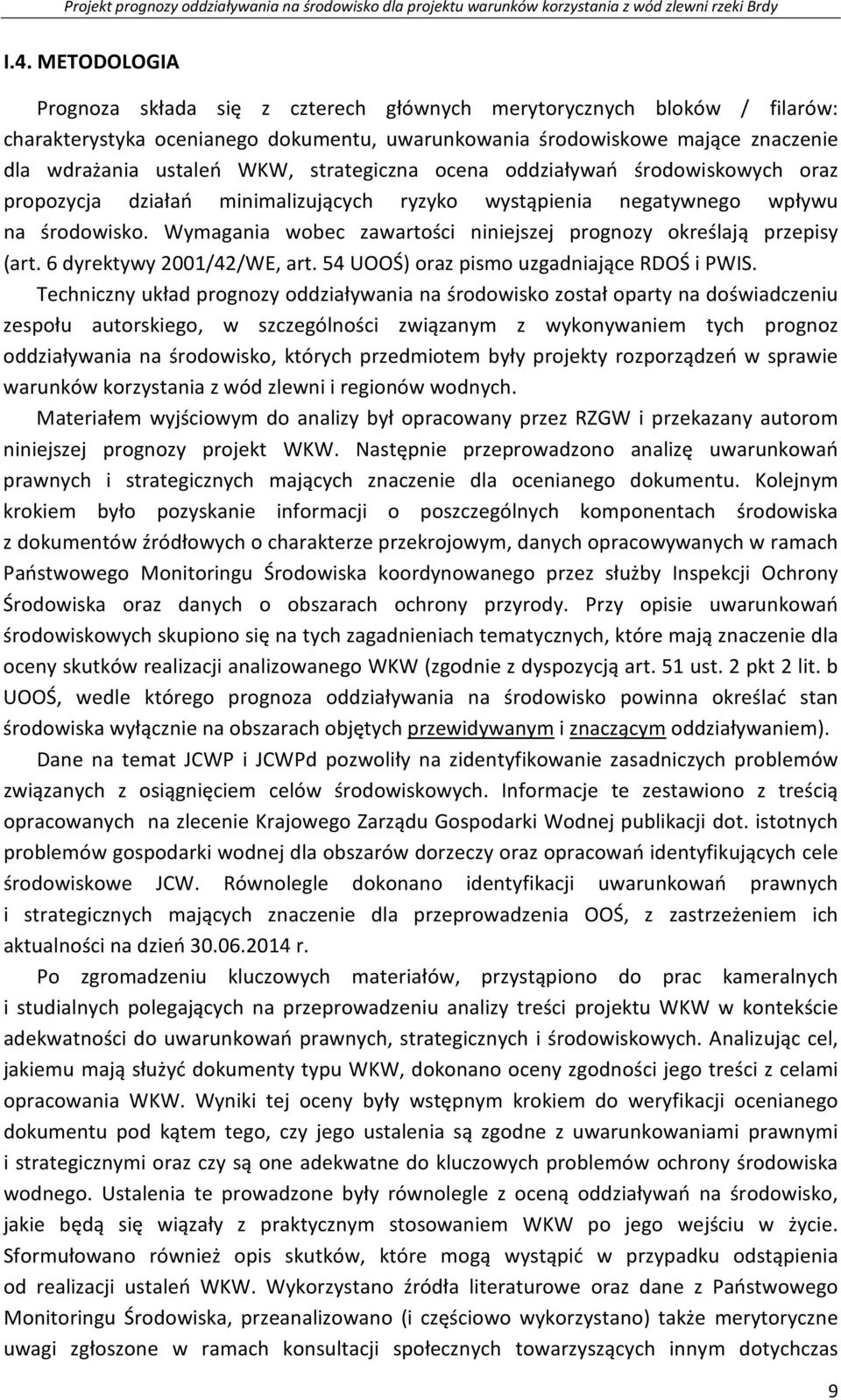 Wymagania wobec zawartości niniejszej prognozy określają przepisy (art. 6 dyrektywy 2001/42/WE, art. 54 UOOŚ) oraz pismo uzgadniające RDOŚ i PWIS.