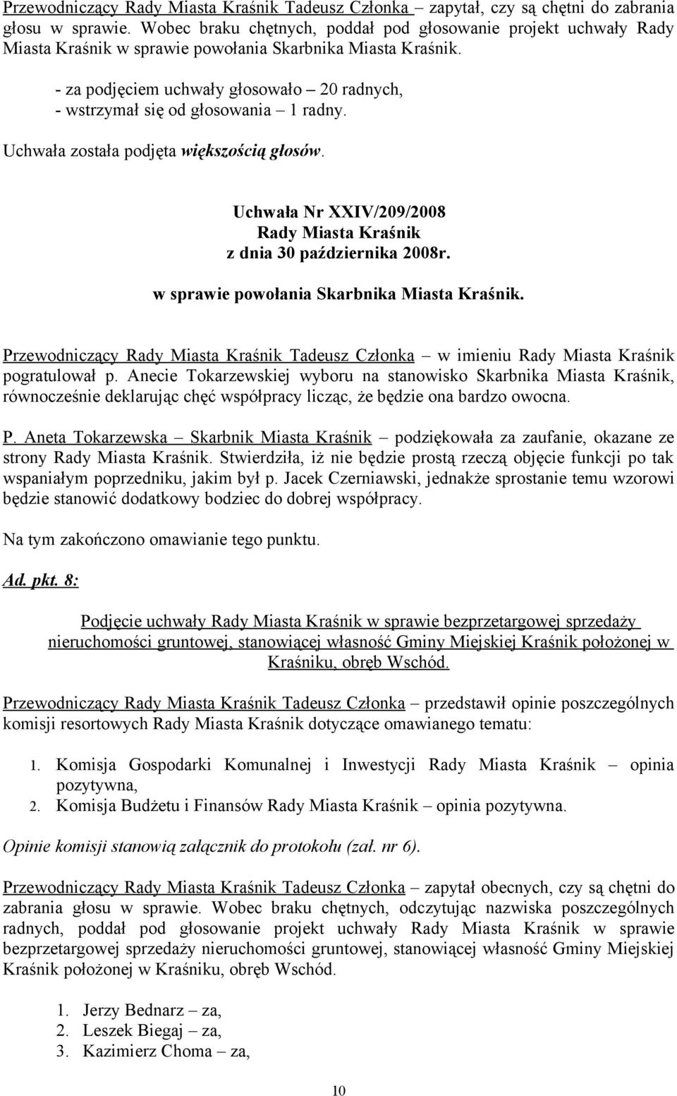 - za podjęciem uchwały głosowało 20 radnych, - wstrzymał się od głosowania 1 radny. Uchwała została podjęta większością głosów.