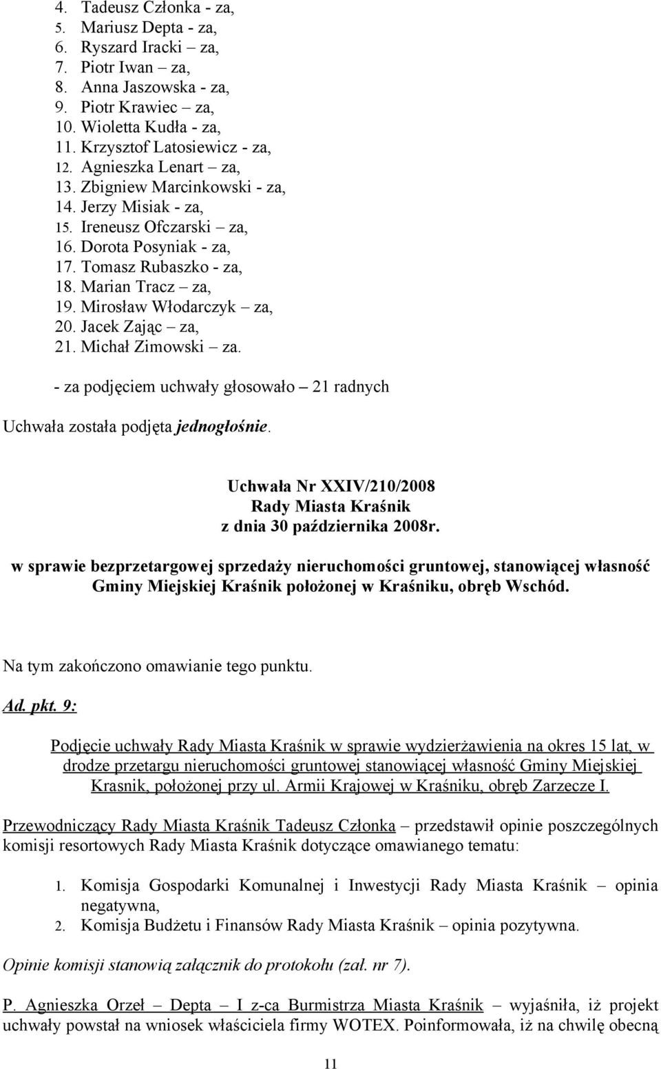 Mirosław Włodarczyk za, 20. Jacek Zając za, 21. Michał Zimowski za. - za podjęciem uchwały głosowało 21 radnych Uchwała została podjęta jednogłośnie.