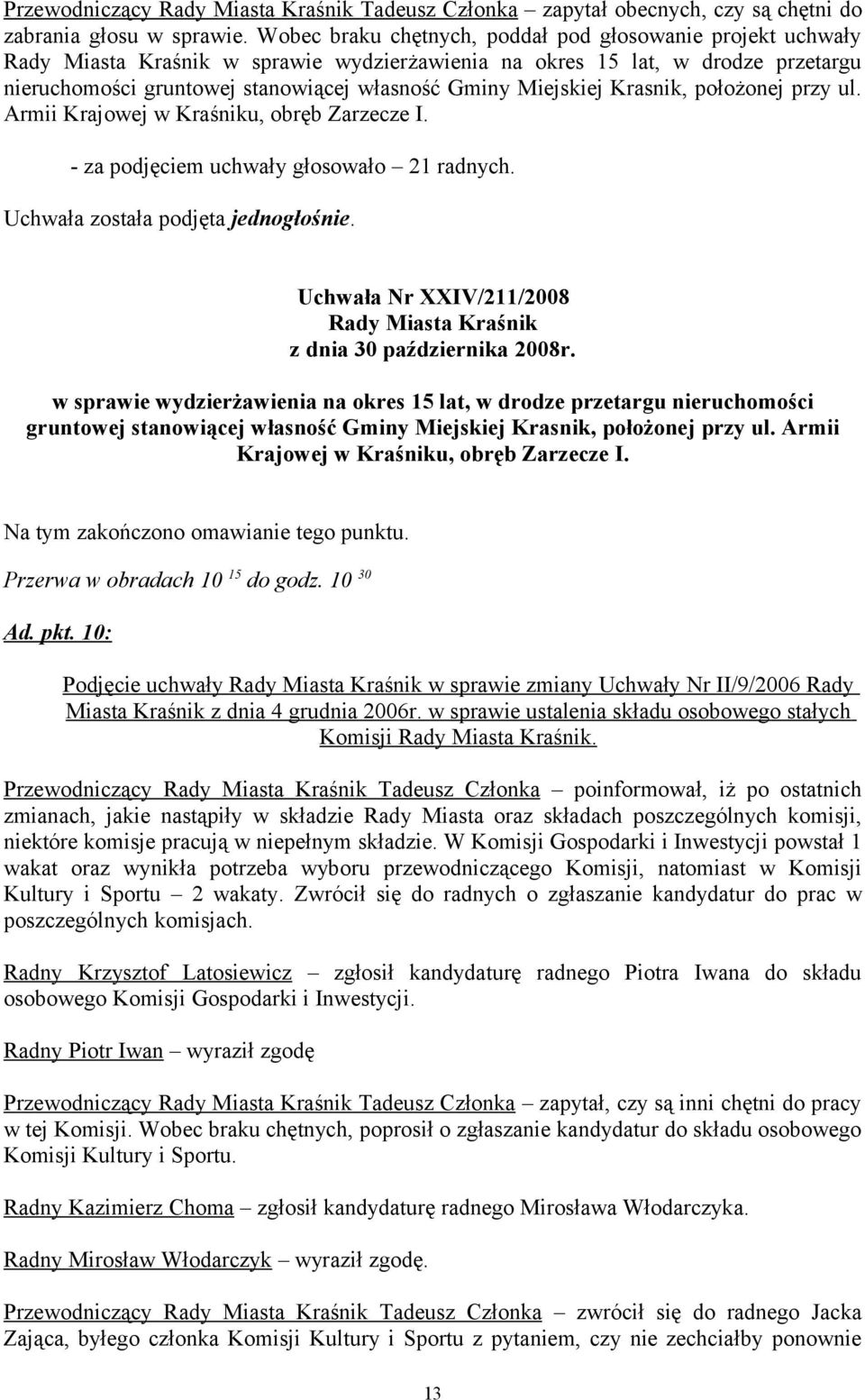 Miejskiej Krasnik, położonej przy ul. Armii Krajowej w Kraśniku, obręb Zarzecze I. - za podjęciem uchwały głosowało 21 radnych. Uchwała została podjęta jednogłośnie.