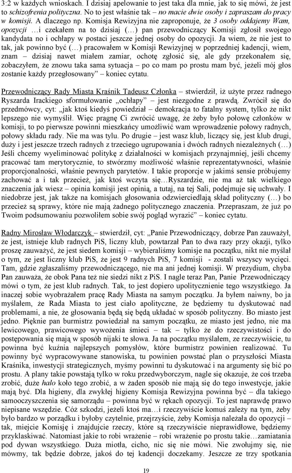 Komisja Rewizyjna nie zaproponuje, że 3 osoby oddajemy Wam, opozycji i czekałem na to dzisiaj ( ) pan przewodniczący Komisji zgłosił swojego kandydata no i ochłapy w postaci jeszcze jednej osoby do