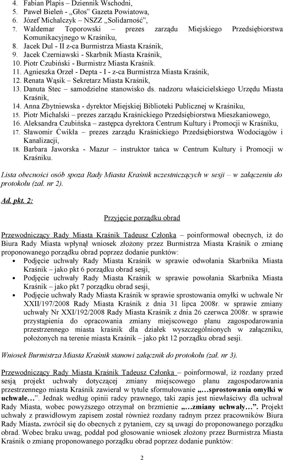 Piotr Czubiński - Burmistrz Miasta Kraśnik. 11. Agnieszka Orzeł - Depta - I - z-ca Burmistrza Miasta Kraśnik, 12. Renata Wąsik Sekretarz Miasta Kraśnik, 13. Danuta Stec samodzielne stanowisko ds.