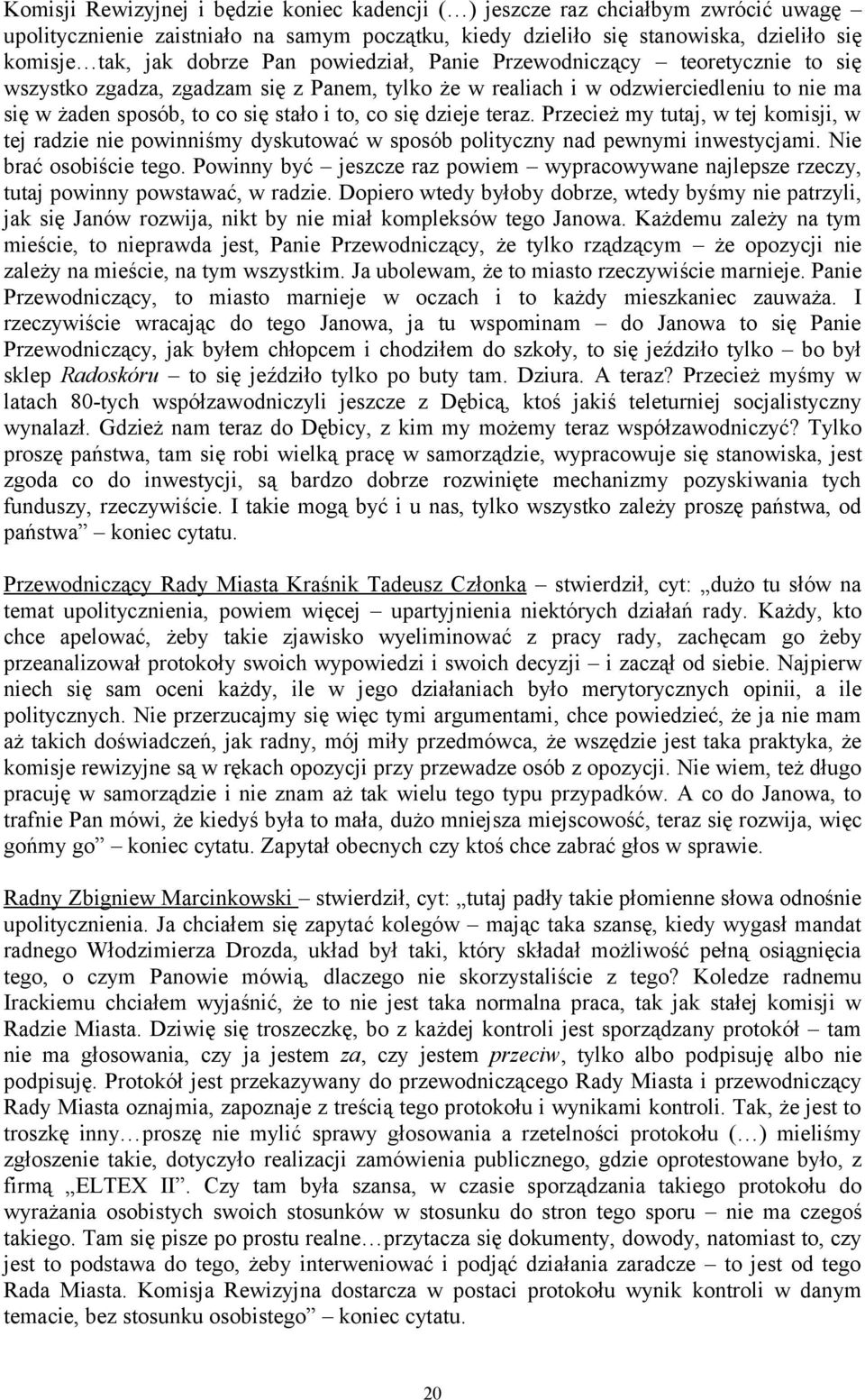 dzieje teraz. Przecież my tutaj, w tej komisji, w tej radzie nie powinniśmy dyskutować w sposób polityczny nad pewnymi inwestycjami. Nie brać osobiście tego.