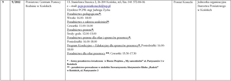 00 Poradnictwo prawne dla ofiar i sprawców przemocy*: Poniedziałki: 16.00-18.00 Program Korekcyjno Edukacyjny dla sprawców przemocy*: Poniedziałki: 16.00-18.00 Poradnictwo dla ofiar przemocy **: Czwartki: 15.