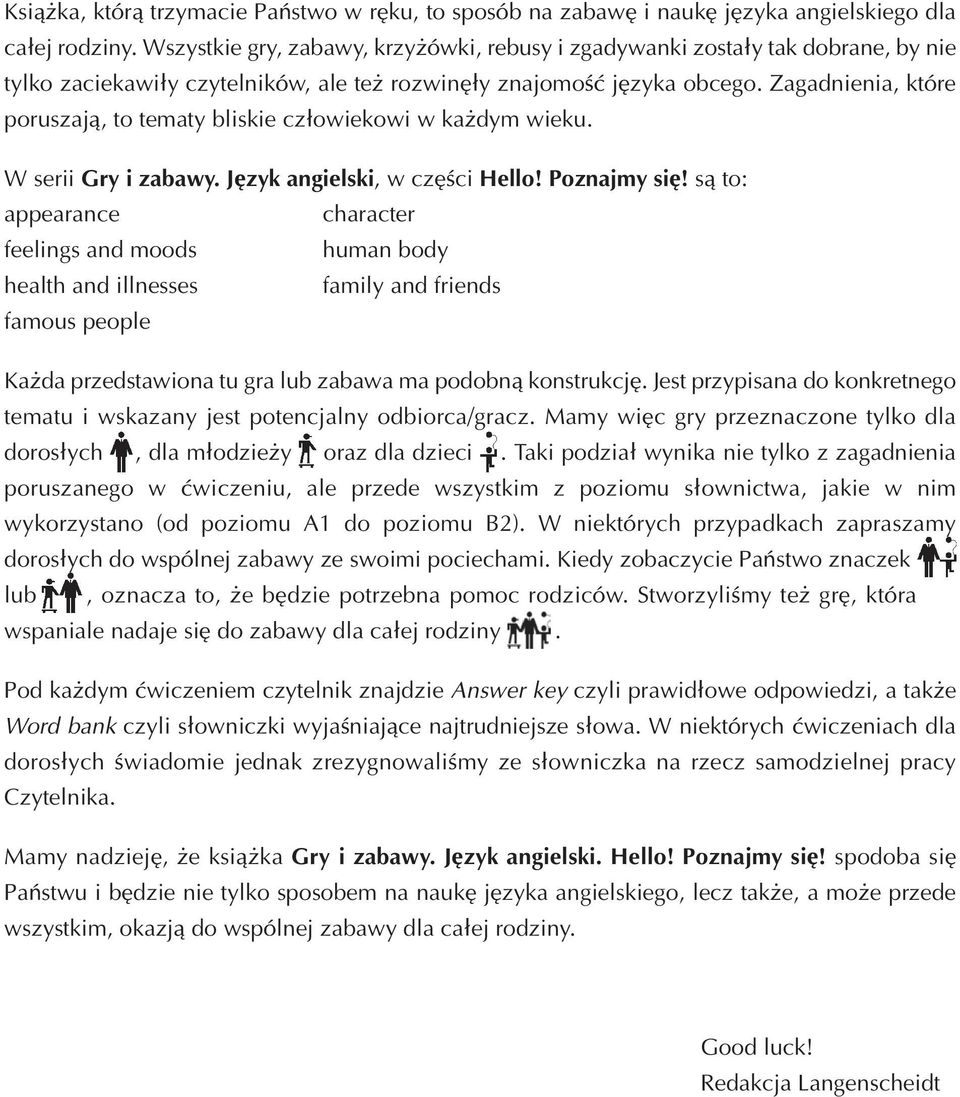 Zagadnienia, które poruszają, to tematy bliskie człowiekowi w każdym wieku. W serii Gry i zabawy. Język angielski, w części Hello! Poznajmy się!