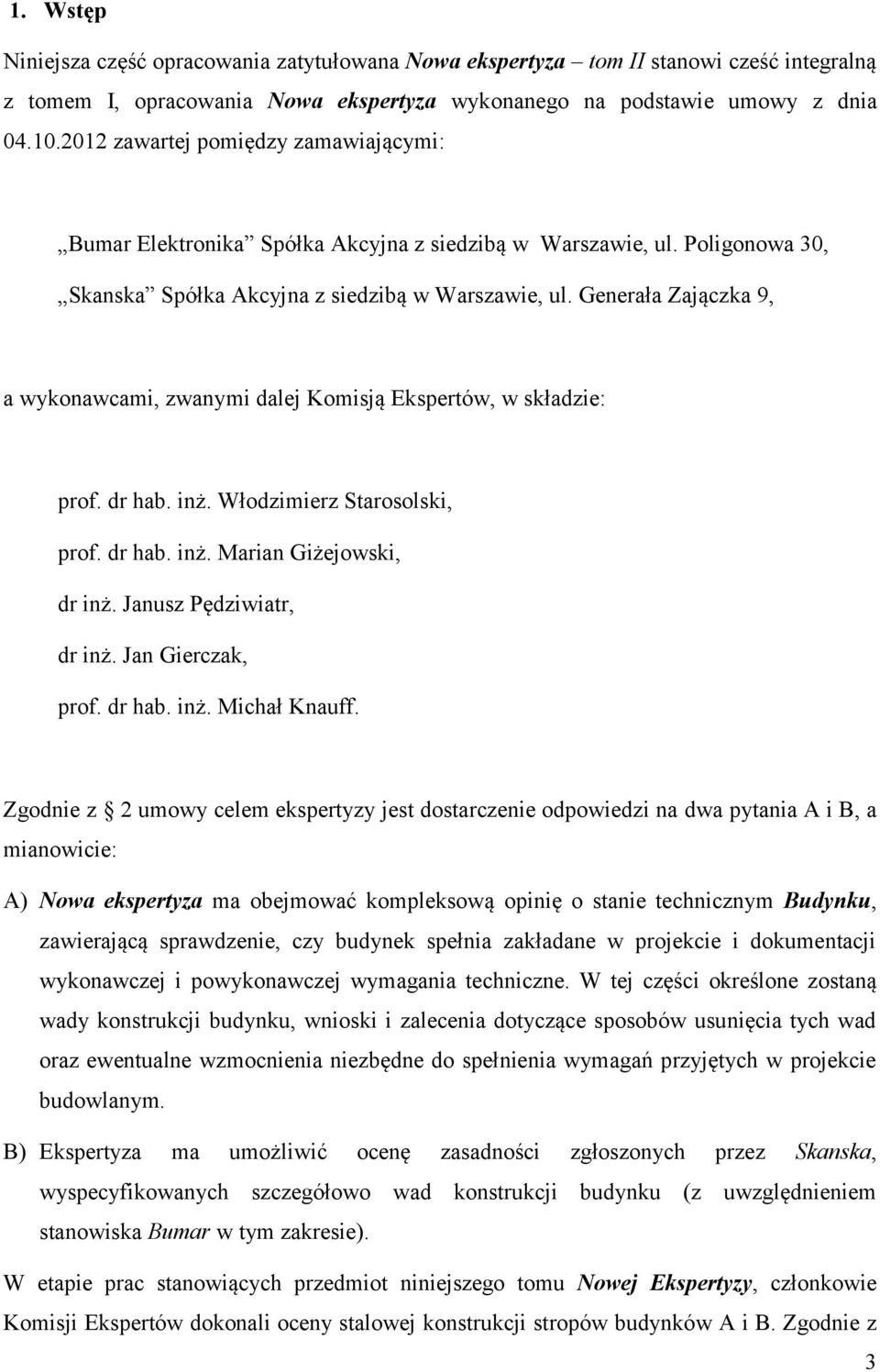 Generała Zajączka 9, a wykonawcami, zwanymi dalej Komisją Ekspertów, w składzie: prof. dr hab. inż. Włodzimierz Starosolski, prof. dr hab. inż. Marian Giżejowski, dr inż. Janusz Pędziwiatr, dr inż.