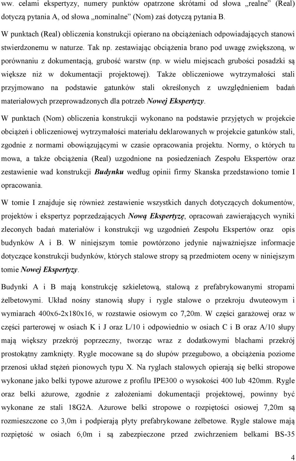 zestawiając obciążenia brano pod uwagę zwiększoną, w porównaniu z dokumentacją, grubość warstw (np. w wielu miejscach grubości posadzki są większe niż w dokumentacji projektowej).