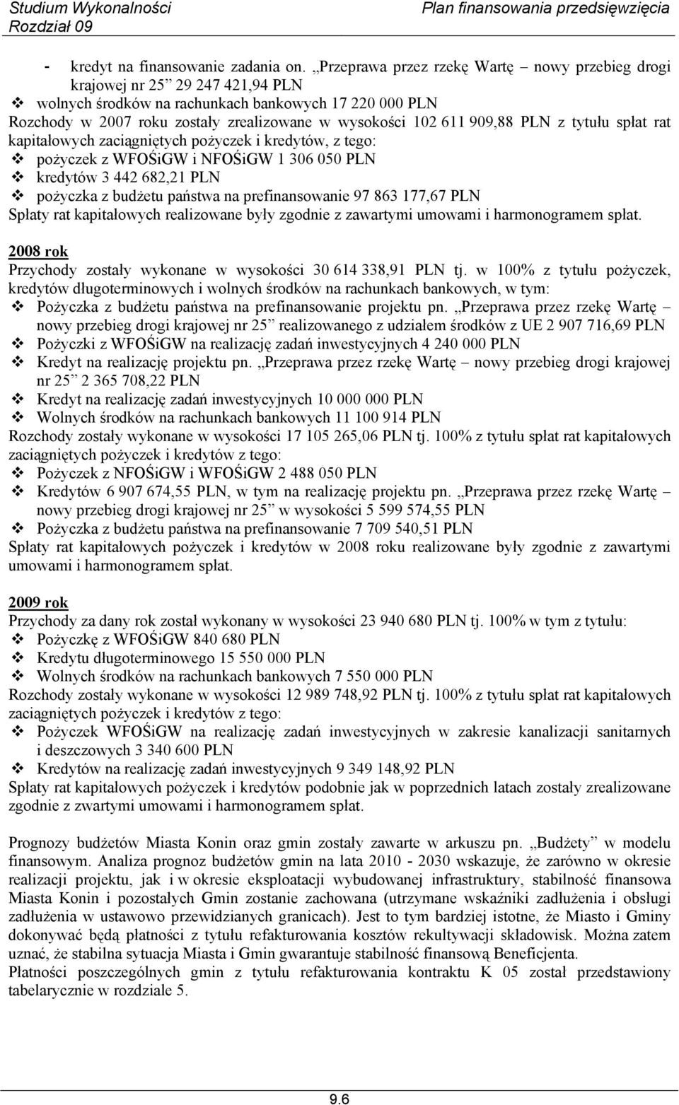 909,88 PLN z tytułu spłat rat kapitałowych zaciągniętych pożyczek i kredytów, z tego: pożyczek z WFOŚiGW i NFOŚiGW 1 306 050 PLN kredytów 3 442 682,21 PLN pożyczka z budżetu państwa na