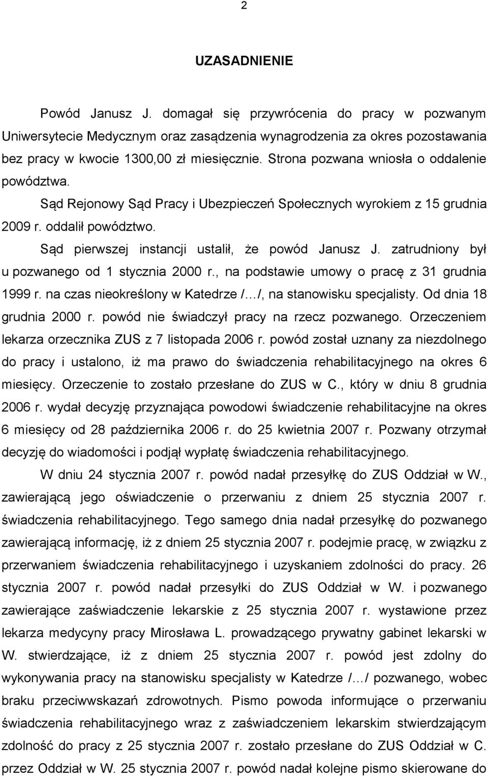 zatrudniony był u pozwanego od 1 stycznia 2000 r., na podstawie umowy o pracę z 31 grudnia 1999 r. na czas nieokreślony w Katedrze / /, na stanowisku specjalisty. Od dnia 18 grudnia 2000 r.