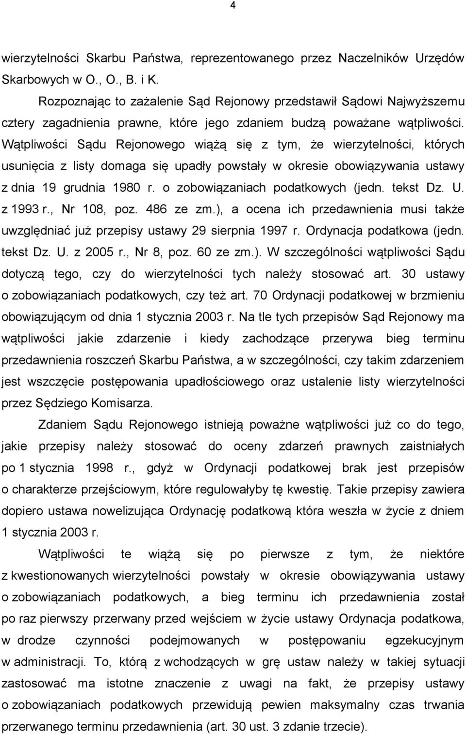 Wątpliwości Sądu Rejonowego wiążą się z tym, że wierzytelności, których usunięcia z listy domaga się upadły powstały w okresie obowiązywania ustawy z dnia 19 grudnia 1980 r.