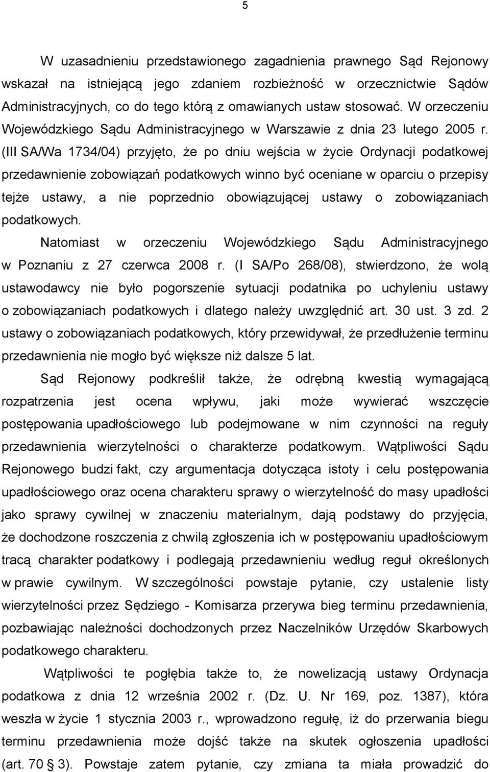 (III SA/Wa 1734/04) przyjęto, że po dniu wejścia w życie Ordynacji podatkowej przedawnienie zobowiązań podatkowych winno być oceniane w oparciu o przepisy tejże ustawy, a nie poprzednio obowiązującej