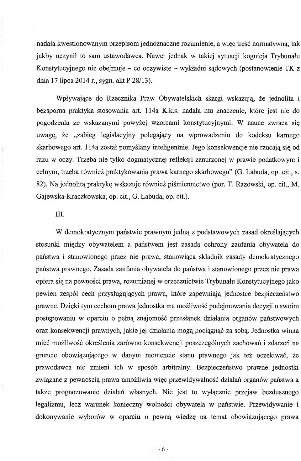 Wpływające do Rzecznika Praw Obywatelskich skargi wskazują, że jednolita i bezsporna praktyka stosowania art. 114a K.k.s. nadała mu znaczenie, które jest nie do pogodzenia ze wskazanymi powyżej wzorcami konstytucyjnymi.