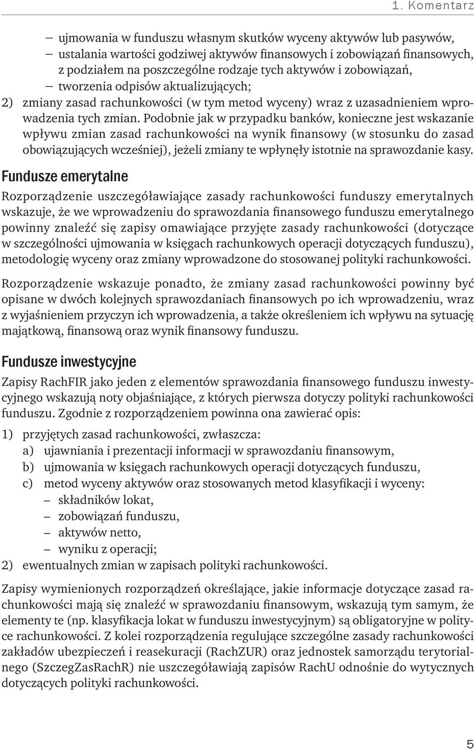 Podobnie jak w przypadku banków, konieczne jest wskazanie wpływu zmian zasad rachunkowości na wynik finansowy (w stosunku do zasad obowiązujących wcześniej), jeżeli zmiany te wpłynęły istotnie na