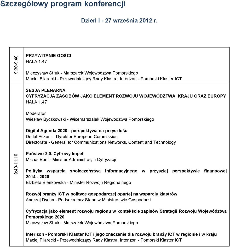 JAKO ELEMENT ROZWOJU WOJEWÓDZTWA, KRAJU ORAZ EUROPY Moderator Wiesław Byczkowski - Wicemarszałek Województwa Pomorskiego Digital Agenda 2020 - perspektywa na przyszłość Detlef Eckert - Dyrektor