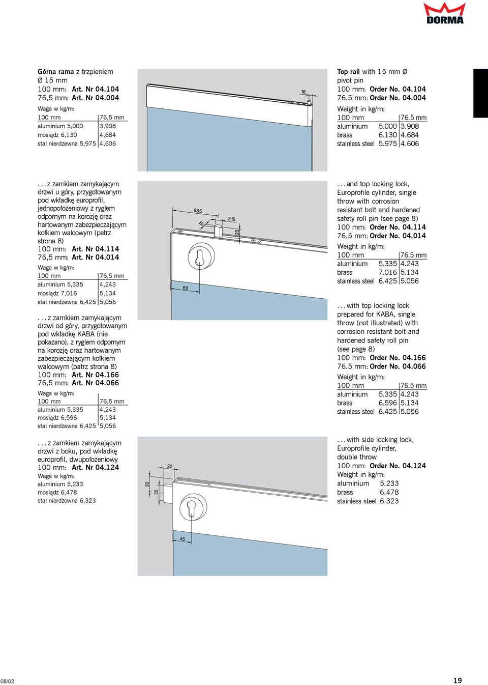 .. z zamkiem zamykającym drzwi u góry, przygotowanym pod wkładkę europrofil, jednopołożeniowy z ryglem odpornym na korozję oraz hartowanym zabezpieczającym kołkiem walcowym (patrz strona 8) Art.