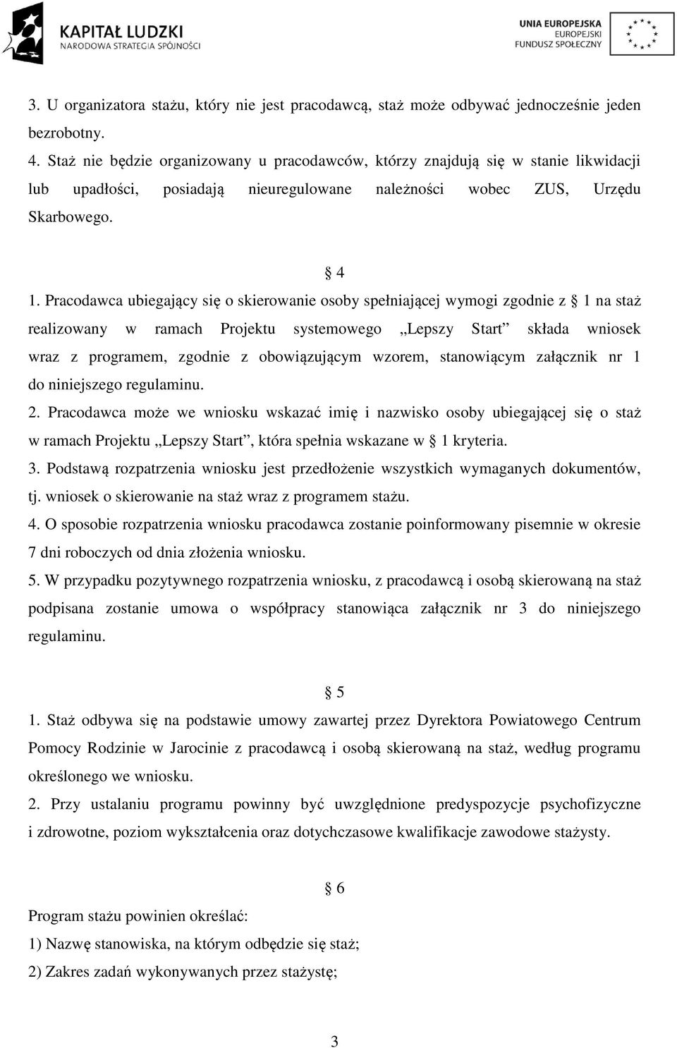 Pracodawca ubiegający się o skierowanie osoby spełniającej wymogi zgodnie z 1 na staż realizowany w ramach Projektu systemowego Lepszy Start składa wniosek wraz z programem, zgodnie z obowiązującym