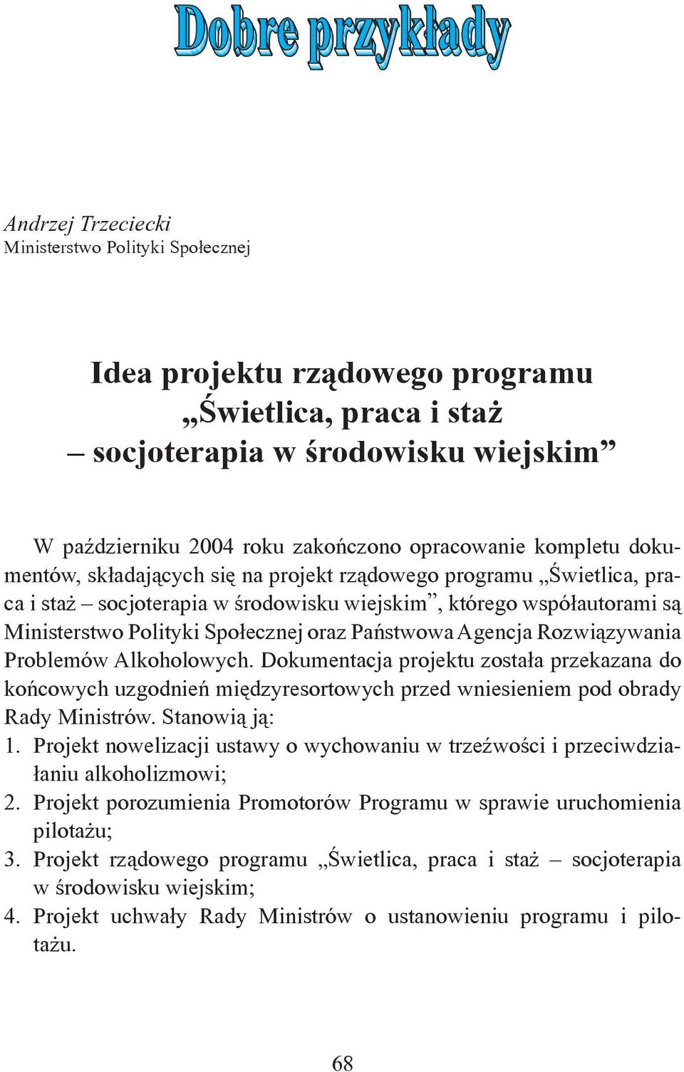 Państwowa Agencja Rozwiązywania Problemów Alkoholowych. Dokumentacja projektu została przekazana do końcowych uzgodnień międzyresortowych przed wniesieniem pod obrady Rady Ministrów. Stanowią ją: 1.