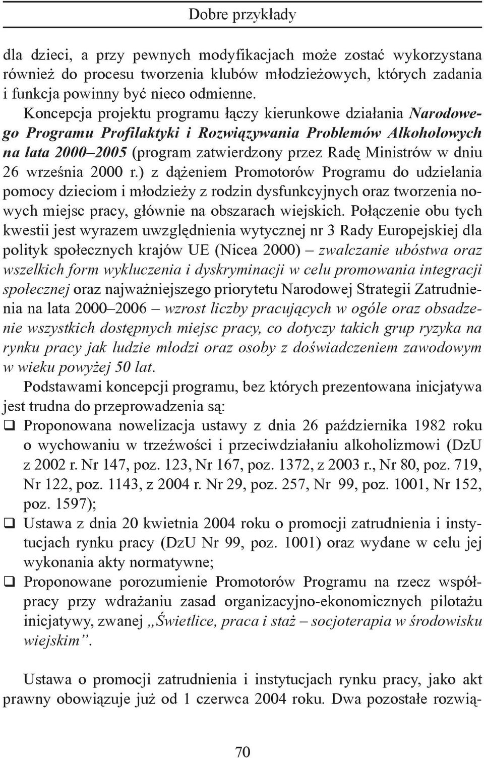 września 2000 r.) z dążeniem Promotorów Programu do udzielania pomocy dzieciom i młodzieży z rodzin dysfunkcyjnych oraz tworzenia nowych miejsc pracy, głównie na obszarach wiejskich.