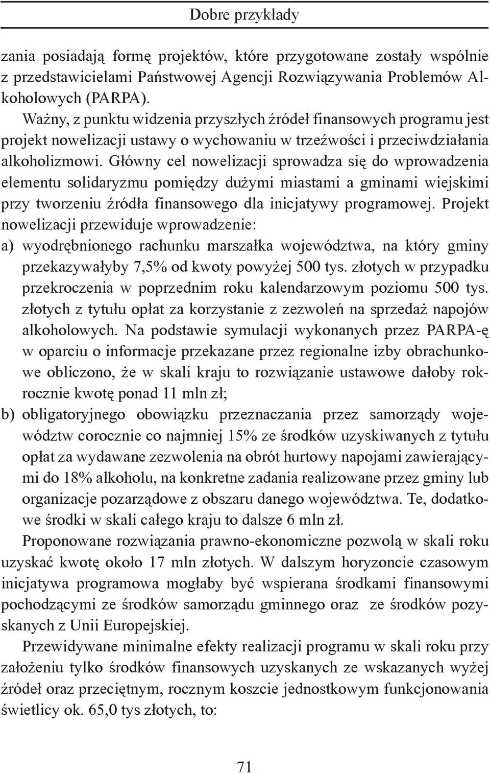 Główny cel nowelizacji sprowadza się do wprowadzenia elementu solidaryzmu pomiędzy dużymi miastami a gminami wiejskimi przy tworzeniu źródła finansowego dla inicjatywy programowej.