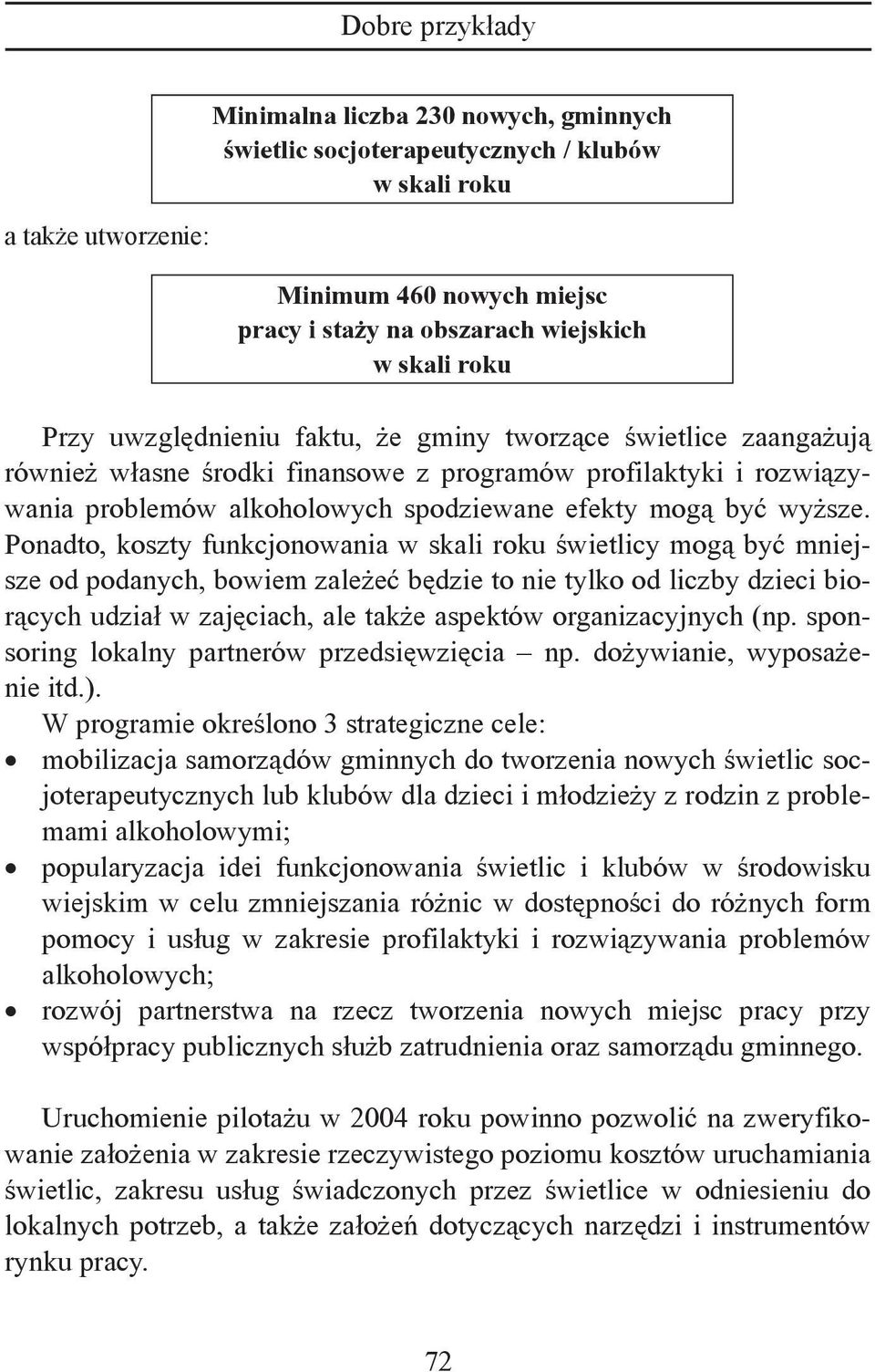 Ponadto, koszty funkcjonowania w skali roku świetlicy mogą być mniejsze od podanych, bowiem zależeć będzie to nie tylko od liczby dzieci biorących udział w zajęciach, ale także aspektów