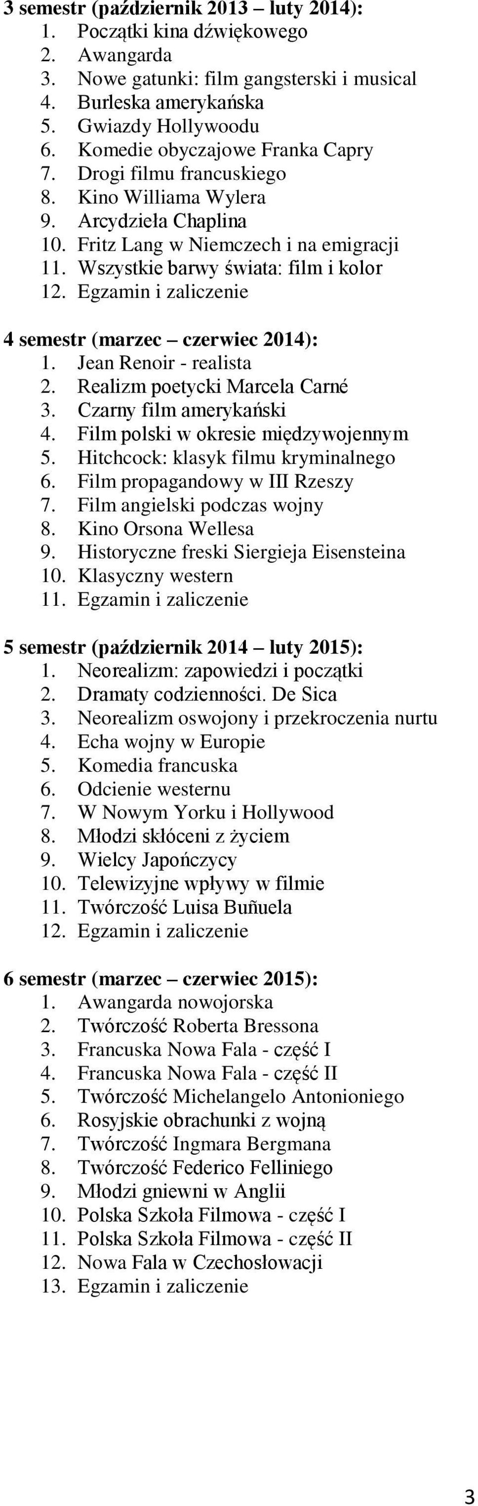 Egzamin i zaliczenie 4 semestr (marzec czerwiec 2014): 1. Jean Renoir - realista 2. Realizm poetycki Marcela Carné 3. Czarny film amerykański 4. Film polski w okresie międzywojennym 5.