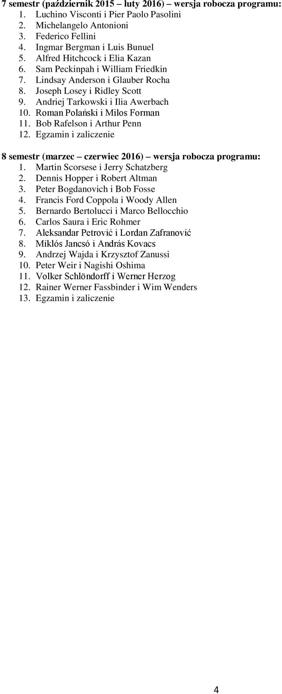 Roman Polański i Milos Forman 11. Bob Rafelson i Arthur Penn 12. Egzamin i zaliczenie 8 semestr (marzec czerwiec 2016) wersja robocza programu: 1. Martin Scorsese i Jerry Schatzberg 2.